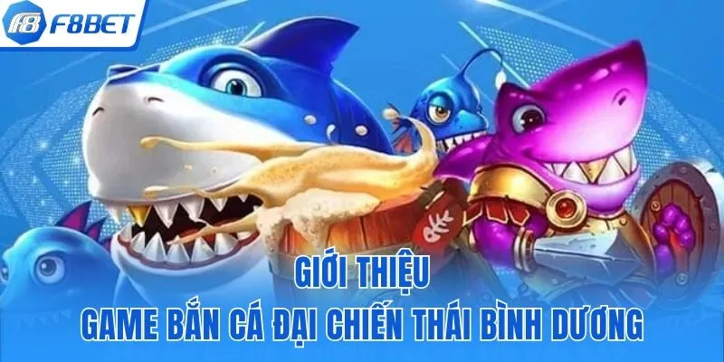 Các thông tin cơ bản về game bắn cá đại chiến Thái Bình Dương