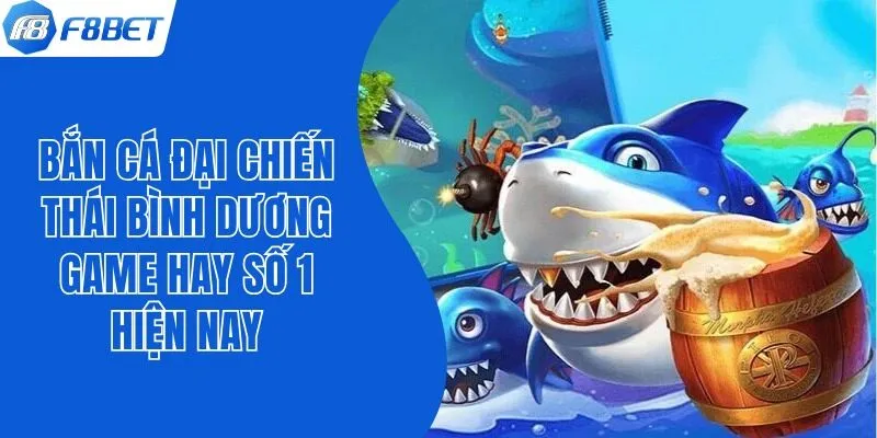 Bắn Cá Đại Chiến Thái Bình Dương - Game Hay Số 1 Hiện Nay