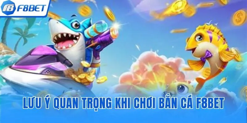 Bật mí những lưu ý quan trọng khi chơi game bắn cá tại F8bet