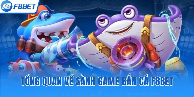 Điểm qua một số thông tin về sảnh bắn cá F8bet