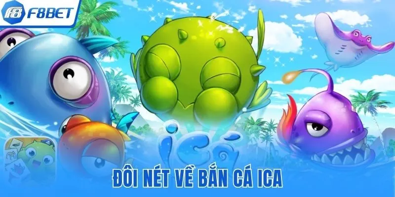 Đôi nét về bắn cá ica F8bet