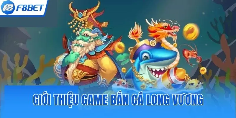 Giới thiệu những nét đặc trưng của game bắn cá Long Vương