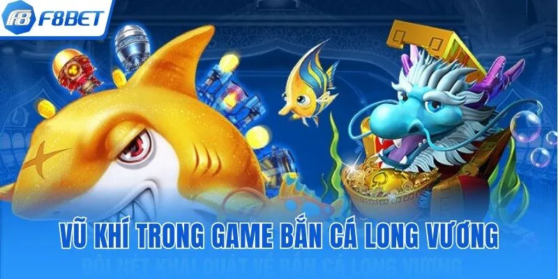 Tổng hợp kho vũ khí thượng hạng trong game bắn cá