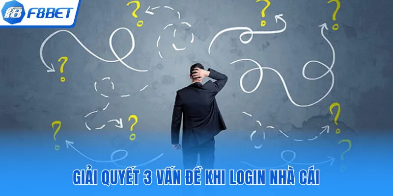 Giải quyết 3 vấn đề khi login nhà cái