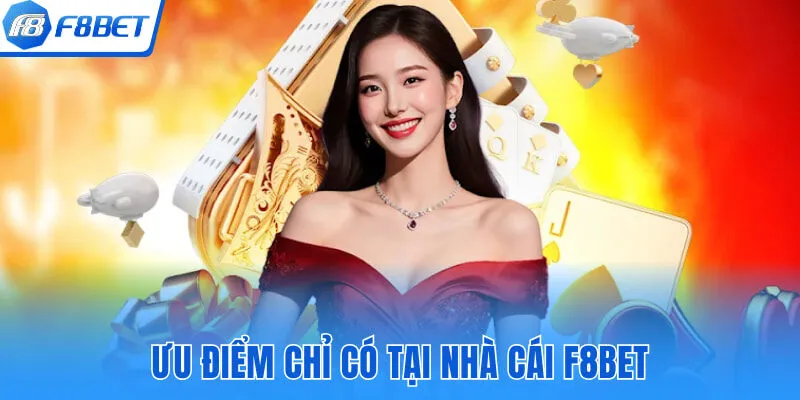 Ưu điểm chỉ có tại nhà cái F8bet