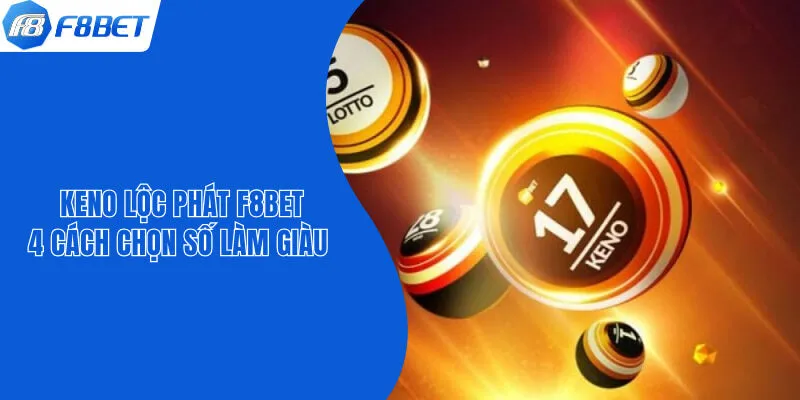 Keno Lộc Phát F8bet - 4 Cách Chọn Số Làm Giàu Nhanh Chóng