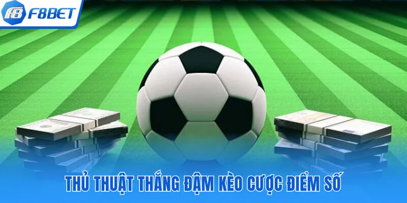 Thủ thuật thắng đậm kèo cược điểm số