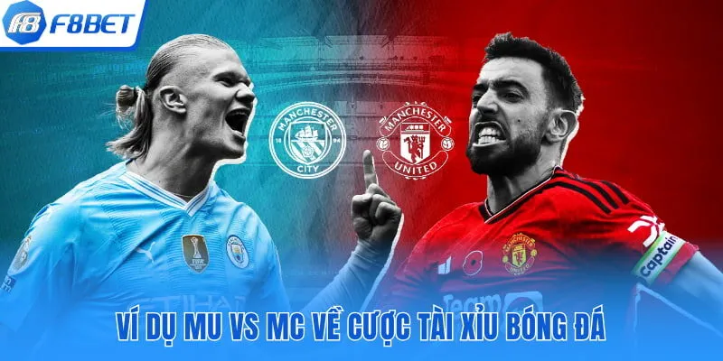 Ví dụ MU vs MC về cược tài xỉu bóng đá