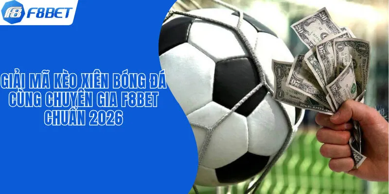 Giải Mã Kèo Xiên Bóng Đá Cùng Chuyên Gia F8BET Chuẩn 2026