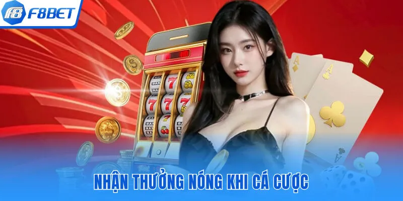 Nhận thưởng nóng khi cá cược