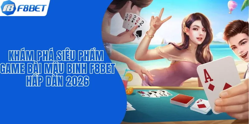 Khám Phá Siêu Phẩm Game Bài Mậu Binh F8BET Hấp Dẫn 2026