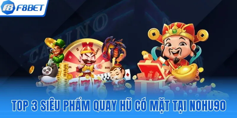 Một số siêu phẩm slot game nổi tiếng tại Nohu 90