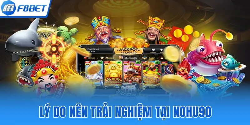 Lý do nên trải nghiệm tại Nohu 90