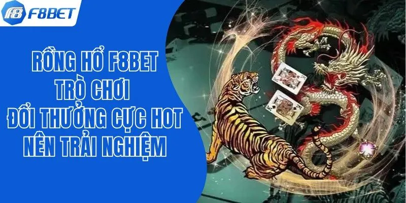 Rồng Hổ F8bet - Trò Chơi Đổi Thưởng Cực Hot Nên Trải Nghiệm