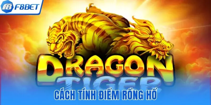 Hướng dẫn cách tính điểm trong game Rồng Hổ tại F8bet