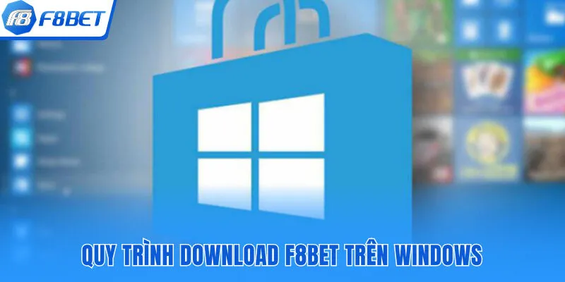 Quy trình download F8bet trên Windows