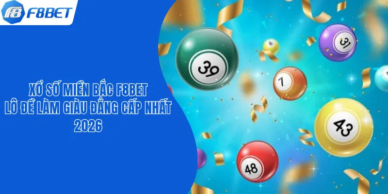 Xổ Số Miền Bắc F8bet - Lô Đề Làm Giàu Đẳng Cấp Nhất 2026