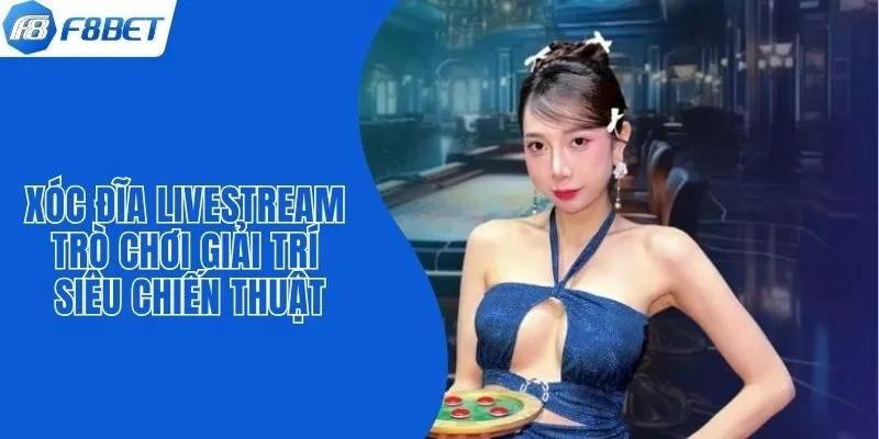 Xóc Đĩa Livestream - Trò Chơi Giải Trí Siêu Chiến Thuật
